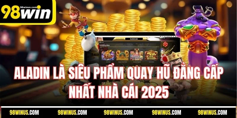Aladin là siêu phẩm quay hũ đẳng cấp nhất nhà cái 2025