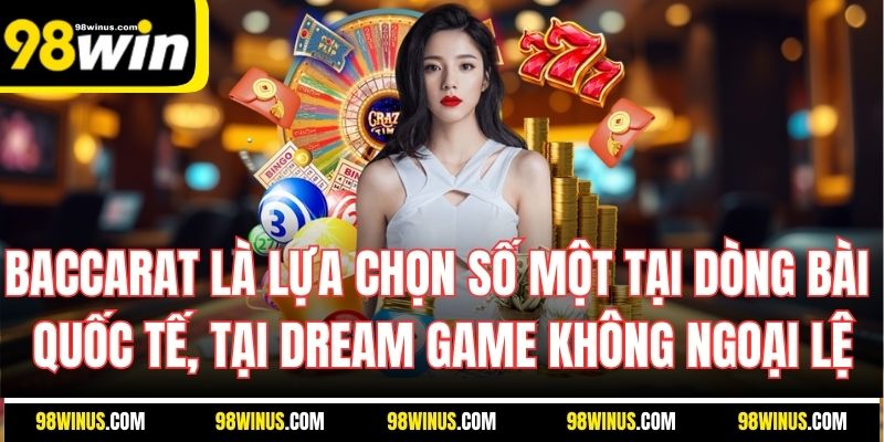 Baccarat là lựa chọn số một tại dòng bài quốc tế, tại Dream Game cũng không ngoại lệ.