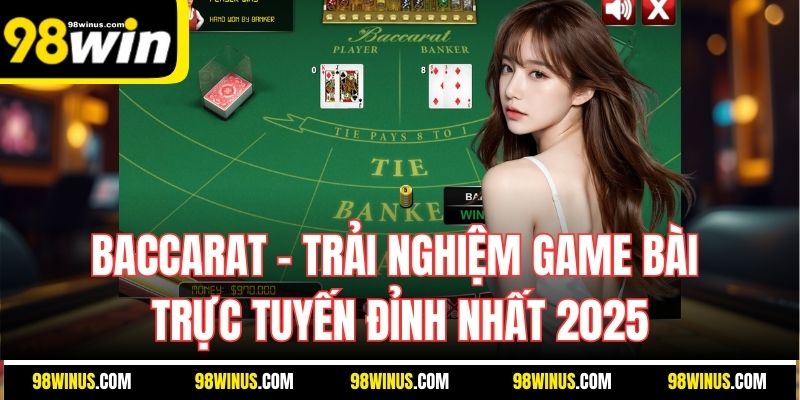 Baccarat - Trải Nghiệm Game Bài Trực Tuyến Đỉnh Nhất 2025