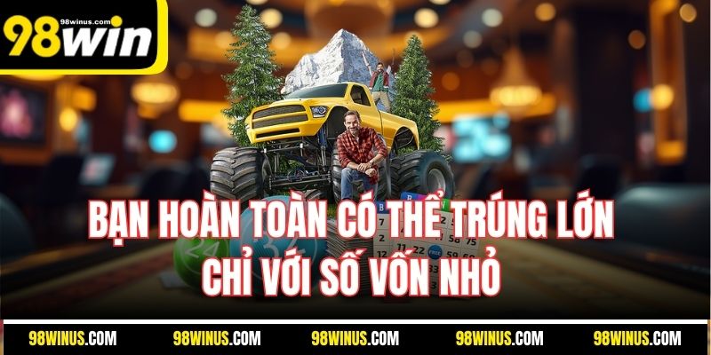 Bạn hoàn toàn có thể trúng lớn chỉ với số vốn nhỏ