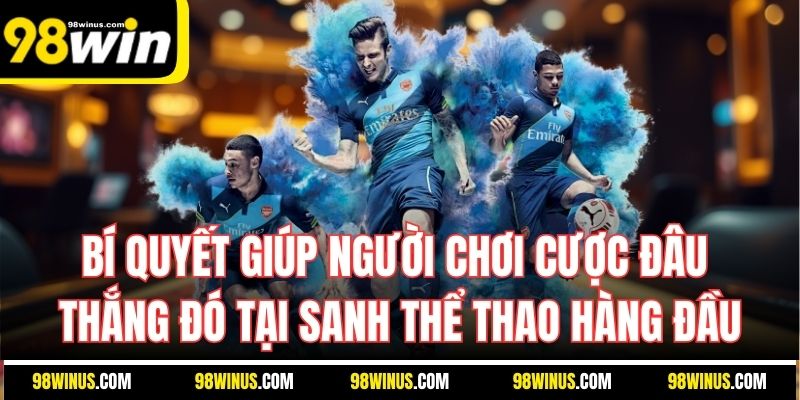 Bí quyết giúp người chơi cược đâu thắng đó tại sanh thể thao hàng đầu