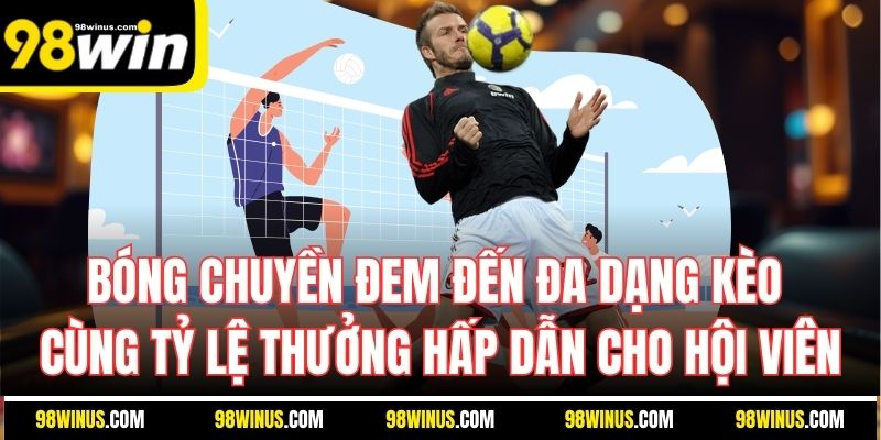 Bóng chuyền đem đến đa dạng kèo cùng tỷ lệ thưởng hấp dẫn cho hội viên