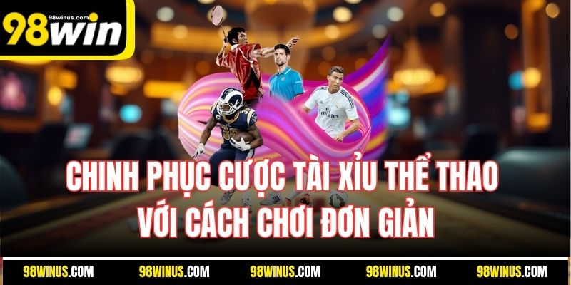 Chinh phục cược tài xỉu thể thao với cách chơi đơn giản