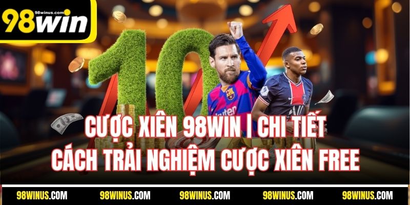 Cược Xiên 98Win | Chi Tiết Cách Trải Nghiệm Kèo Xiên Free