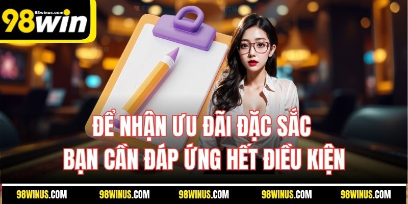 Để nhận ưu đãi đặc sắc bạn cần đáp ứng hết điều kiện