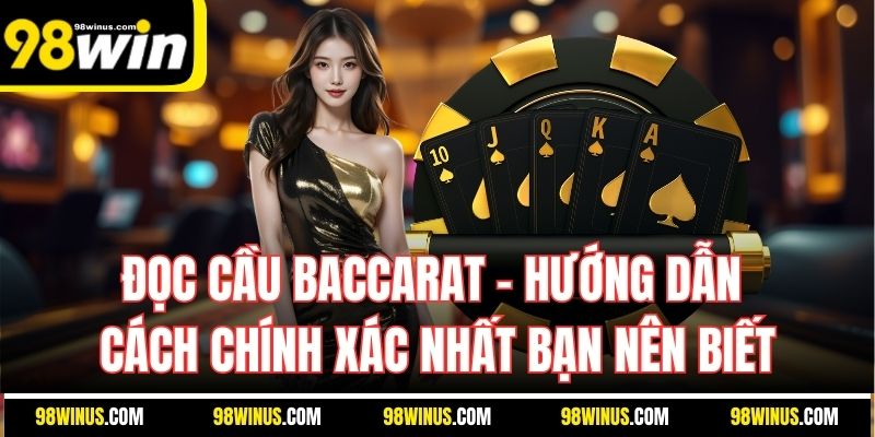 Đọc Cầu Baccarat - Hướng Dẫn Cách Chính Xác Nhất Bạn Nên Biết