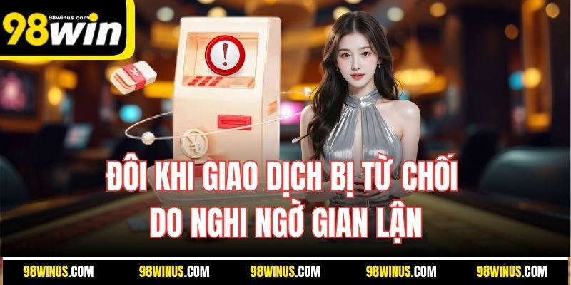 Đôi khi giao dịch bị từ chối do nghi ngờ gian lận