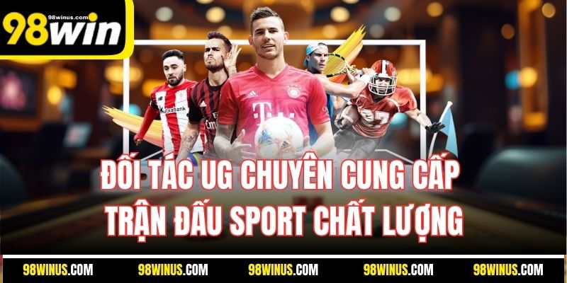 Đối tác UG chuyên cung cấp trận đấu sport chất lượng