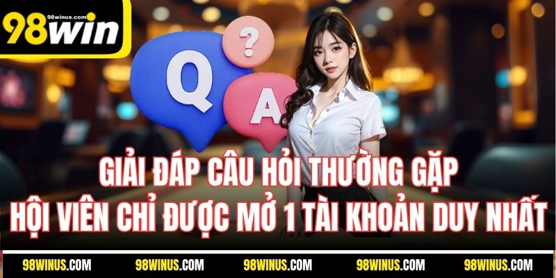 Giải đáp câu hỏi thường gặp - Hội viên chỉ được mở 1 tài khoản duy nhất
