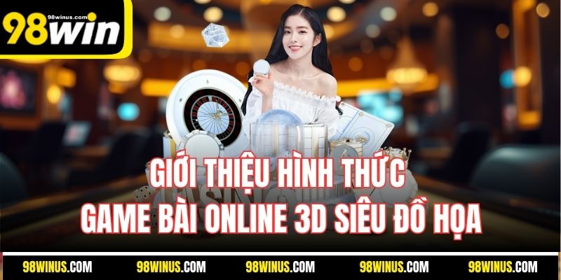 Giới thiệu hình thức game bài online 3D siêu đồ họa