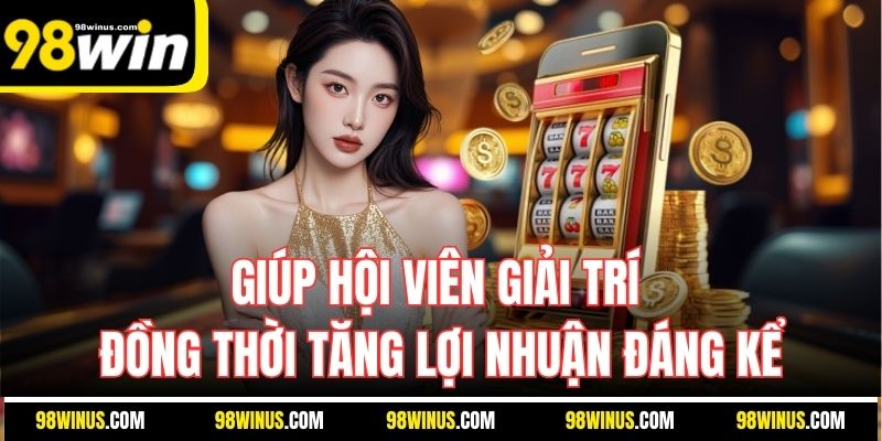 Giúp hội viên giải trí đồng thời tăng lợi nhuận đáng kể