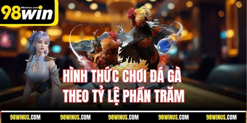 Hình thức chơi đá gà theo tỷ lệ phần trăm