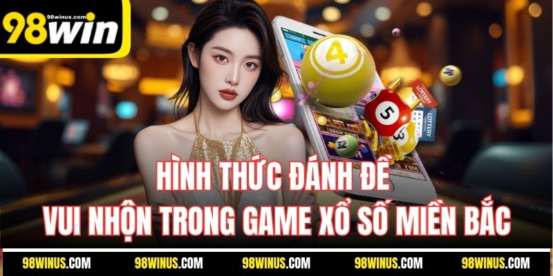 Hình thức đánh đề vui nhộn trong game xổ số miền Bắc