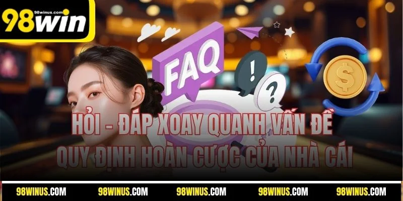 Hỏi - Đáp xoay quanh vấn đề quy định hoàn cược của nhà cái