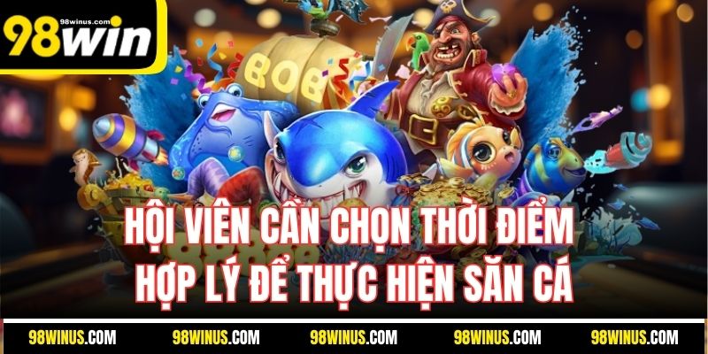 Hội viên cần chọn thời điểm hợp lý để thực hiện săn cá