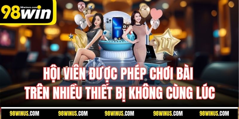 Hội viên được phép chơi bài trên nhiều thiết bị không cùng lúc