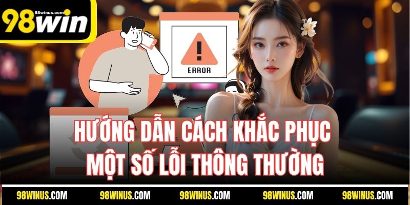 Hướng dẫn cách khắc phục một số lỗi thông thường