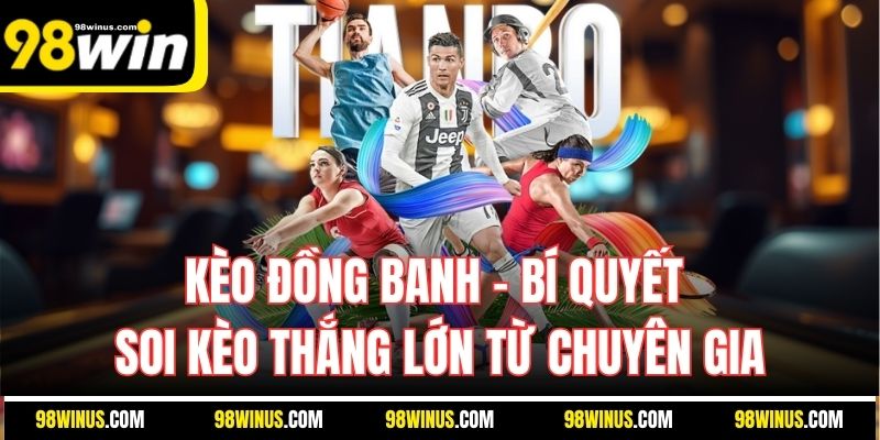 Kèo đồng banh – Bí quyết soi kèo thắng lớn từ chuyên gia