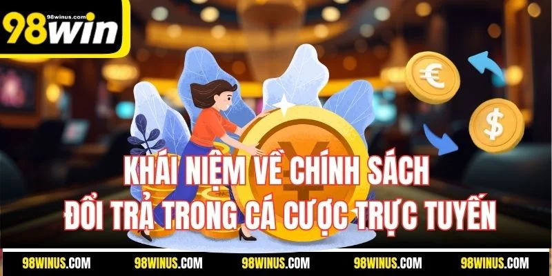 Khái niệm về chính sách đổi trả trong cá cược trực tuyến