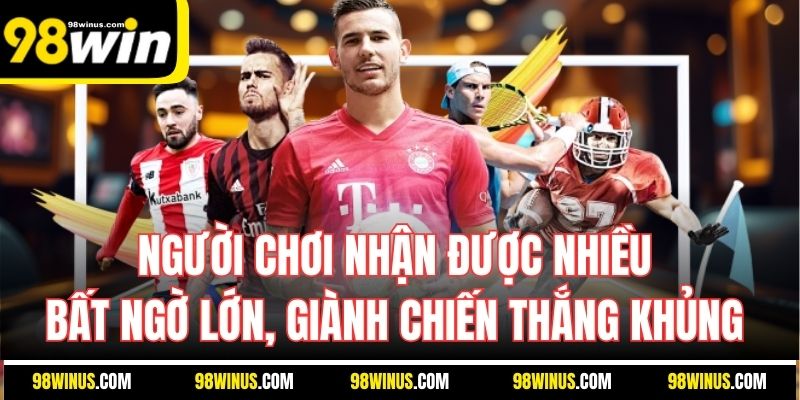 Người chơi nhận được nhiều bất ngờ lớn, giành chiến thắng khủng