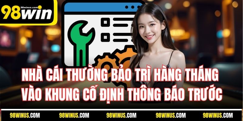Nhà cái thường bảo trì hàng tháng vào khung cố định thông báo trước