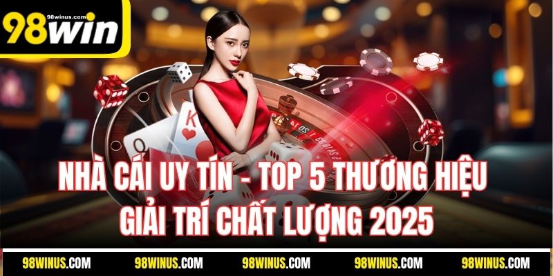 Nhà Cái Uy Tín - Top 5 Thương Hiệu Giải Trí Chất Lượng 2025
