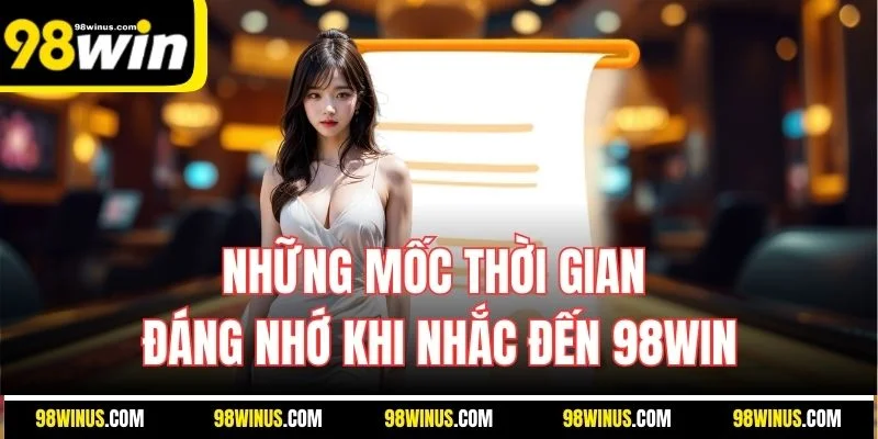 Những mốc thời gian đáng nhớ khi nhắc đến 98WIN