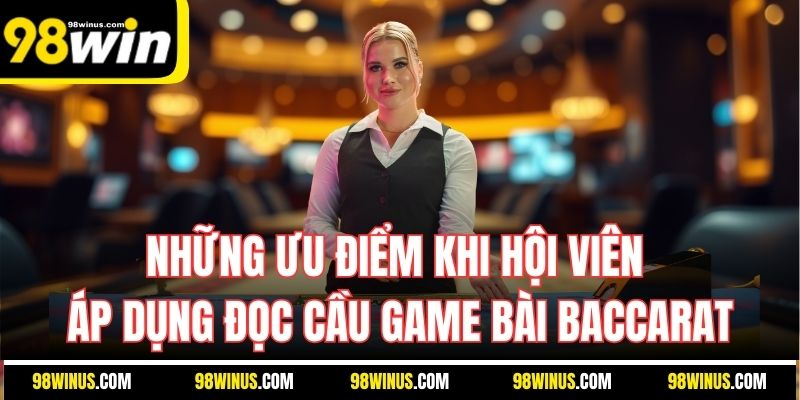 Những ưu điểm khi hội viên áp dụng đọc cầu game bài Baccarat