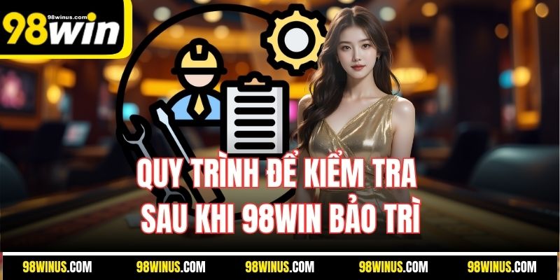Quy trình để kiểm tra sau khi 98Win bảo trì
