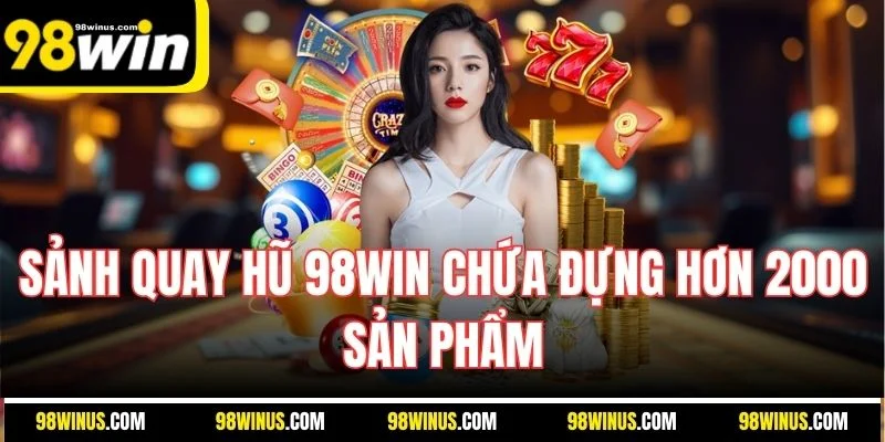 Sảnh quay hũ 98Win chứa đựng hơn 2000 sản phẩm
