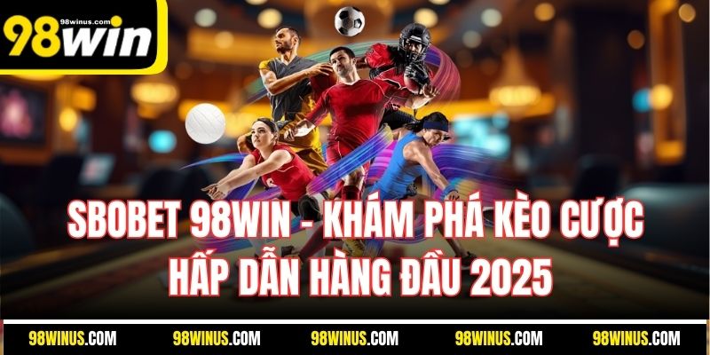 SBOBET 98WIN – Khám Phá Kèo Cược Hấp Dẫn Hàng Đầu 2025
