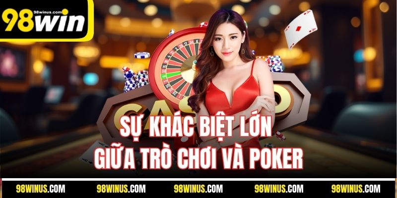 Sự khác biệt lớn giữa trò chơi và Poker