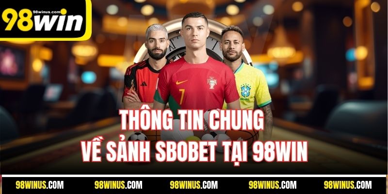 Thông tin chung về sảnh SBOBET tại 98WIN