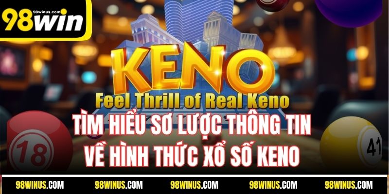 Tìm hiểu sơ lược thông tin về hình thức xổ số Keno