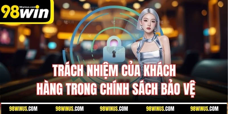 Trách nhiệm của khách hàng trong chính sách bảo vệ