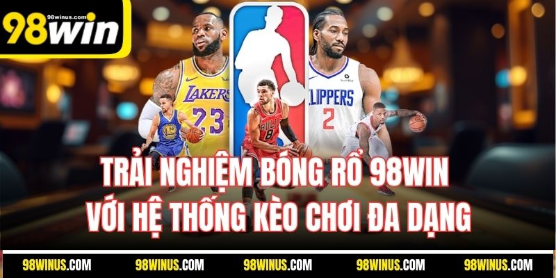 Trải nghiệm bóng rổ 98WIN với hệ thống kèo chơi đa dạng