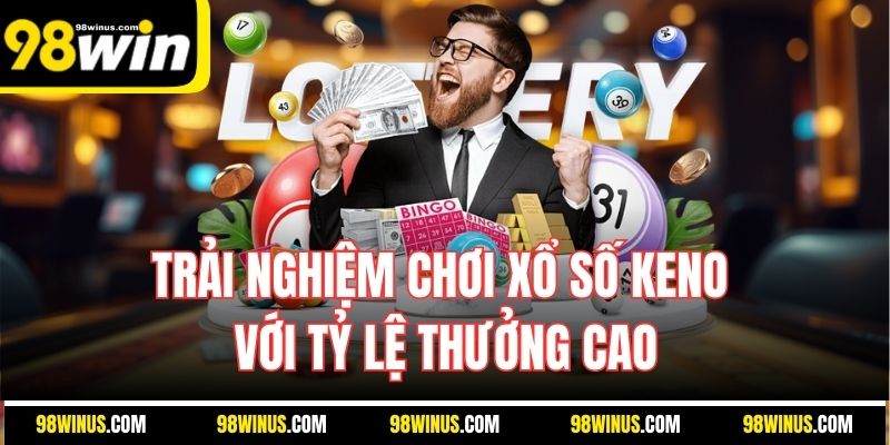 Trải nghiệm chơi xổ số Keno với tỷ lệ thưởng cao