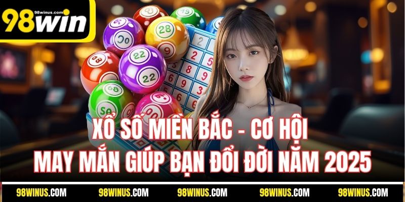 Xổ Số Miền Bắc - Cơ Hội May Mắn Giúp Bạn Đổi Đời Năm 2025