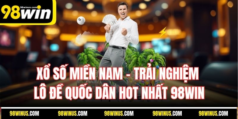 Xổ Số Miền Nam - Trải Nghiệm Lô Đề Quốc Dân Hot Nhất 98win