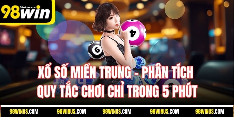 Xổ Số Miền Trung - Phân Tích Quy Tắc Chơi Chỉ Trong 5 Phút